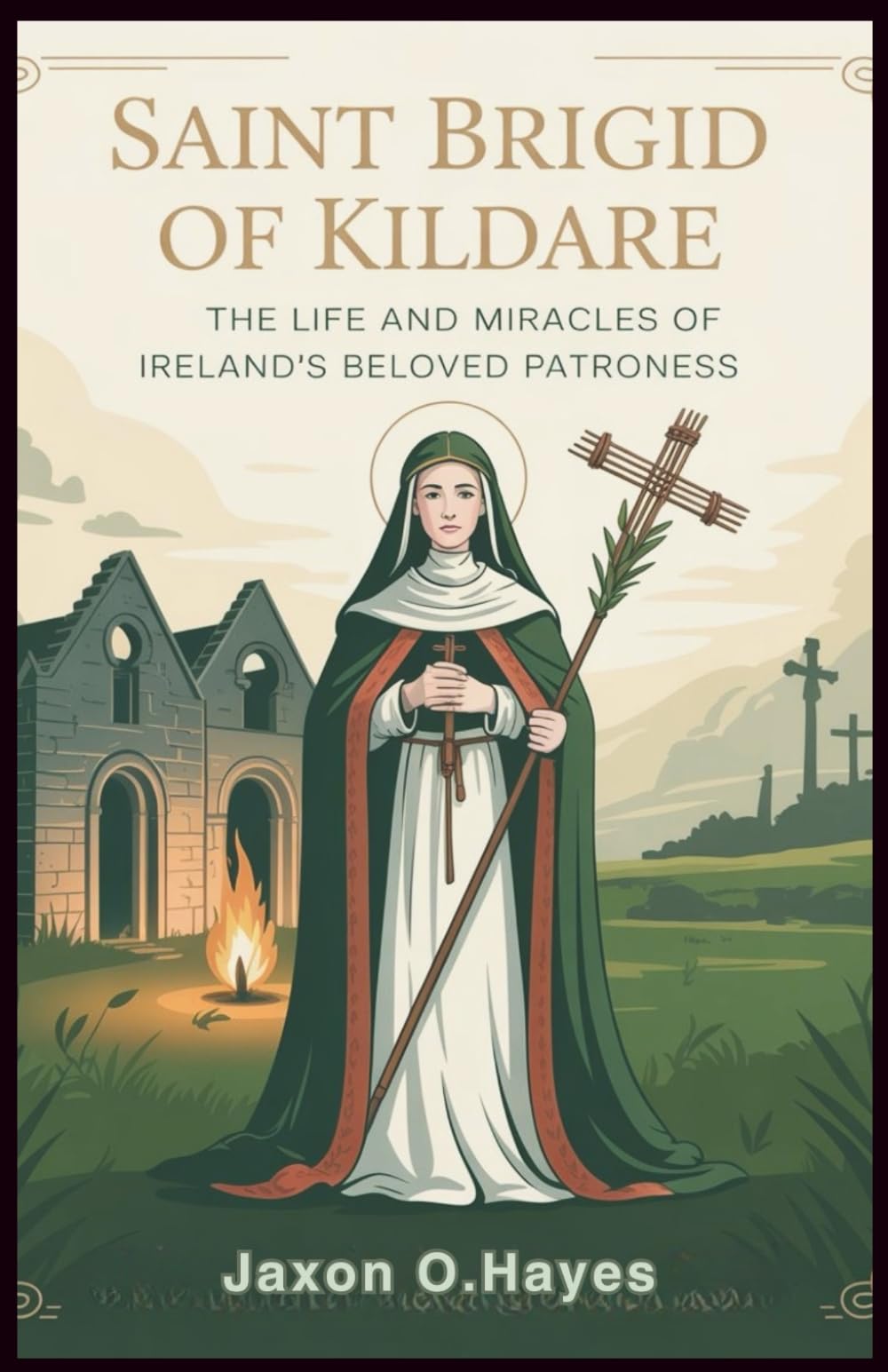 Saint Brigid of Kildare: The Life and Miracles of Ireland’s Beloved Patroness: The True Story of Ireland’s First Female Saint and Her Transformative Impact