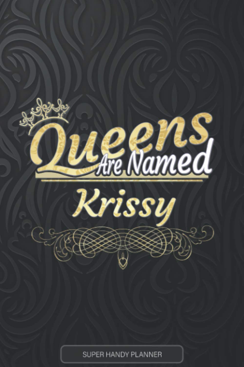 Krissy: Queens Are Named Krissy - Krissy Name Custom Gift Planner Calendar Notebook Journal