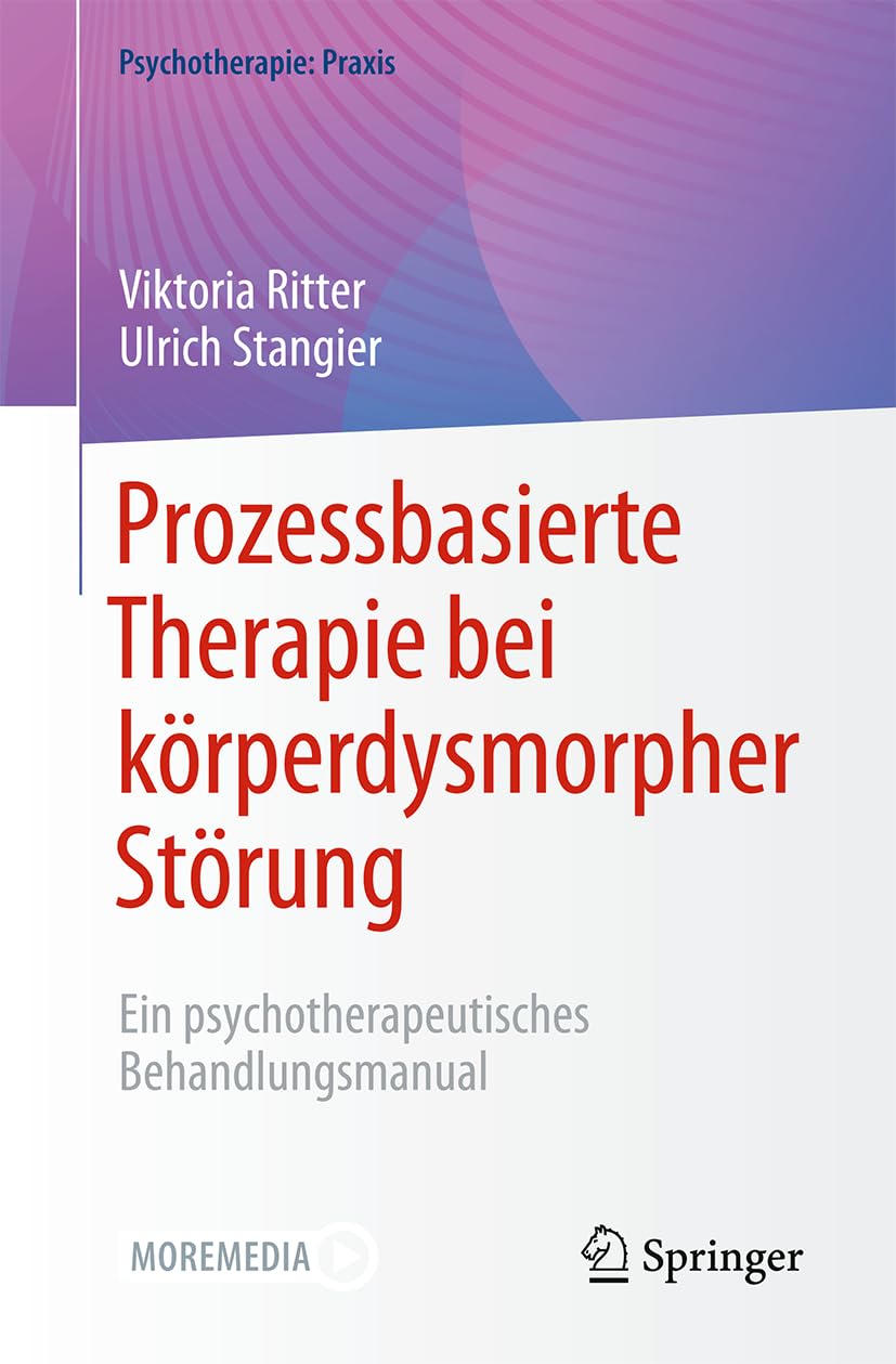 Prozessbasierte Therapie bei körperdysmorpher Störung: Ein psychotherapeutisches Behandlungsmanual (Psychotherapie: Praxis)