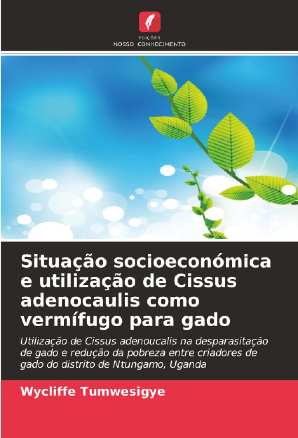 Situação socioeconómica e utilização de Cissus adenocaulis como vermífugo para gado: Utilização de Cissus adenoucalis na desparasitação de gado e ... de gado do distrito de Ntungamo, Uganda