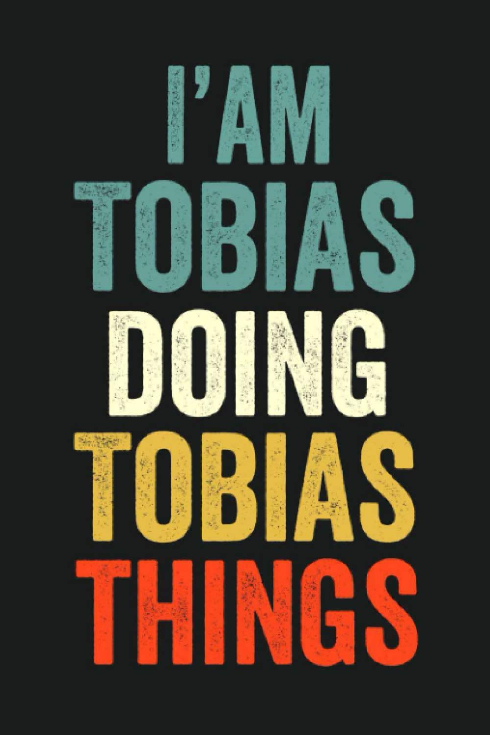 I'am Tobias Doing Tobias Things: Lined Notebook / Journal Gift, 120 Pages, 6 x 9 in, Personalized Journal Gift for Tobias, Gift Idea for Tobias, Cute, College Ruled