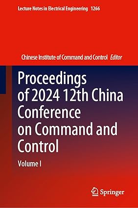 Proceedings of 2024 12th China Conference on Command and Control: Volume I (Lecture Notes in Electrical Engineering, 1266)-Wow! eBook