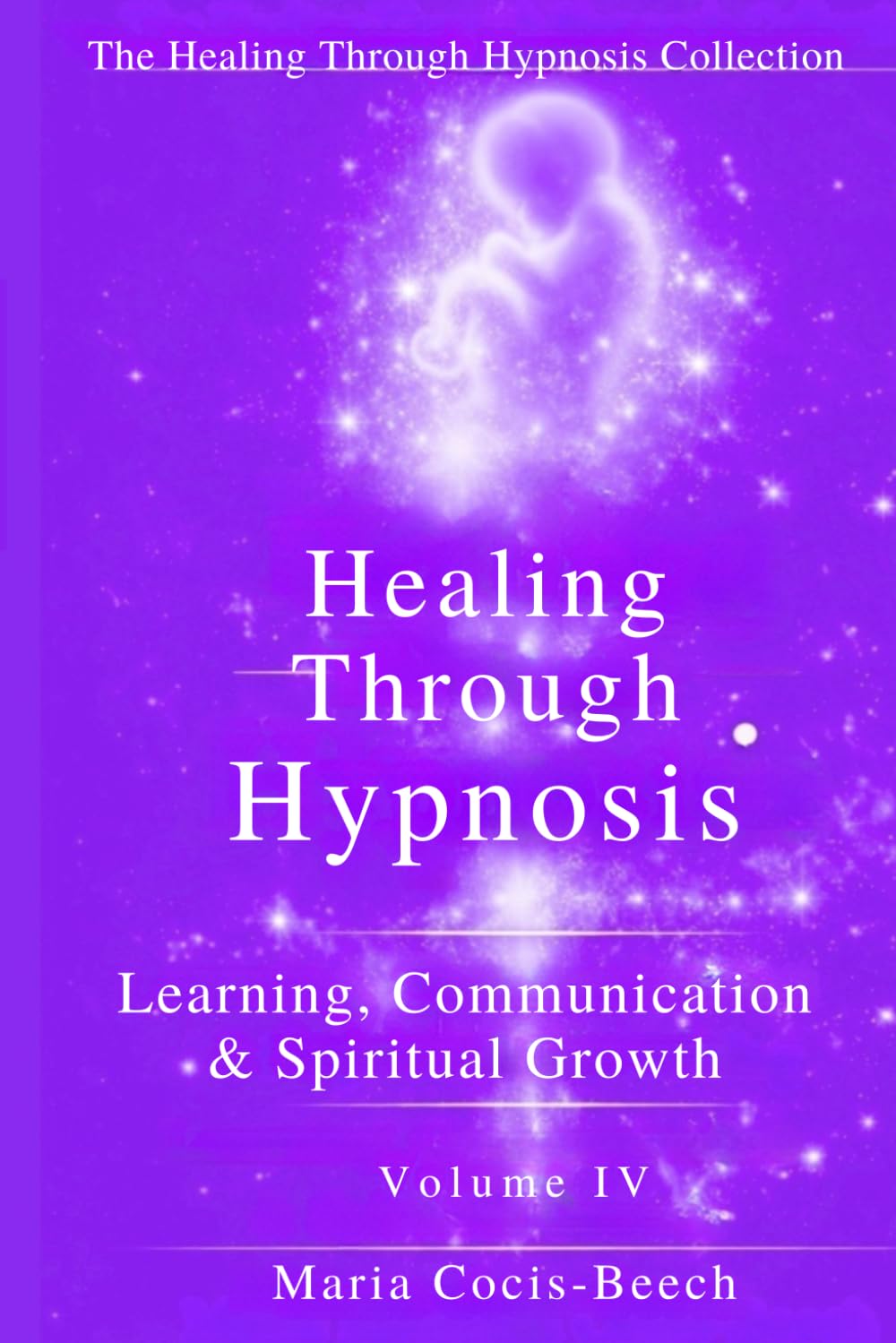 Healing Through Hypnosis: Learning, Communication & Spiritual Growth (The Healing Through Hypnosis Collection)