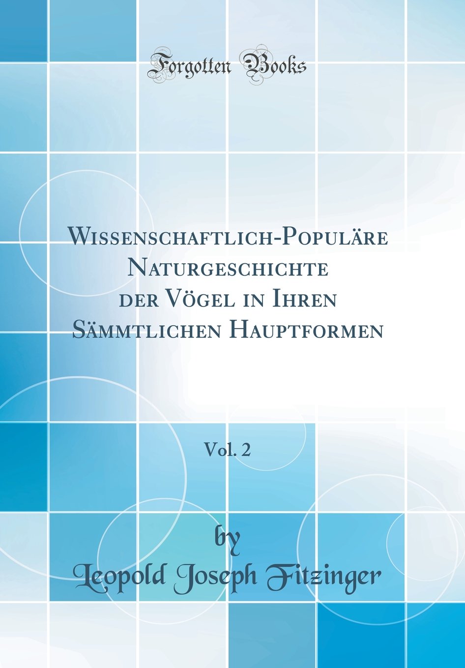 Wissenschaftlich-Populäre Naturgeschichte der Vögel in Ihren Sämmtlichen Hauptformen, Vol. 2 (Classic Reprint)