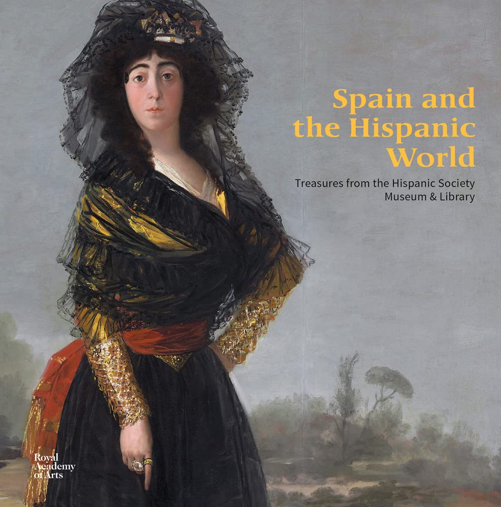 Spain and the Hispanic World: Treasures from the Hispanic Society Museum & Library (Royal Academy publications)