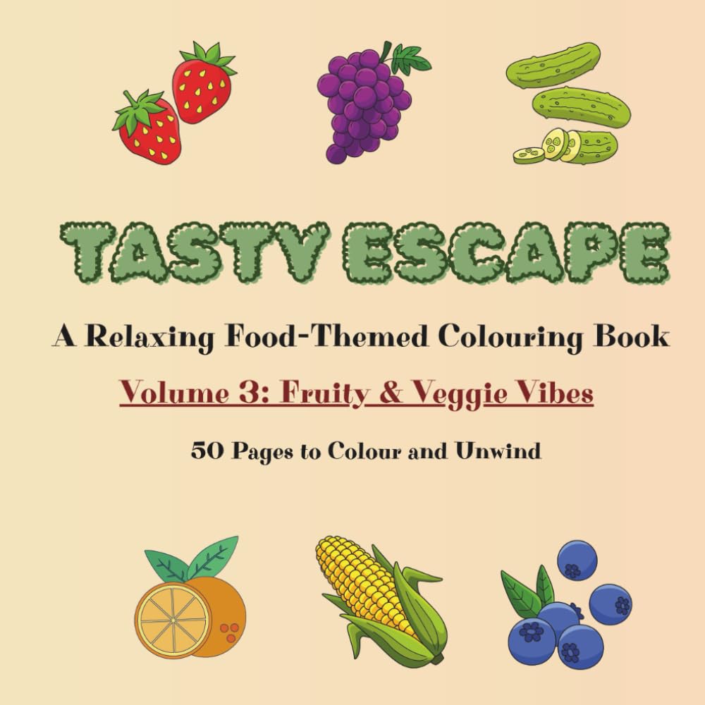 Tasty Escape: A Relaxing Fruit and Veggie-Themed Colouring Book for Adults | Volume 3: Fruity & Veggie Vibes | 50 Pages to Colour and Unwind