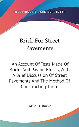 Brick For Street Pavements: An Account of Tests Made of Bricks and Paving Blocks, With a Brief Discussion of Street Pavements and the Method of Constructing Them