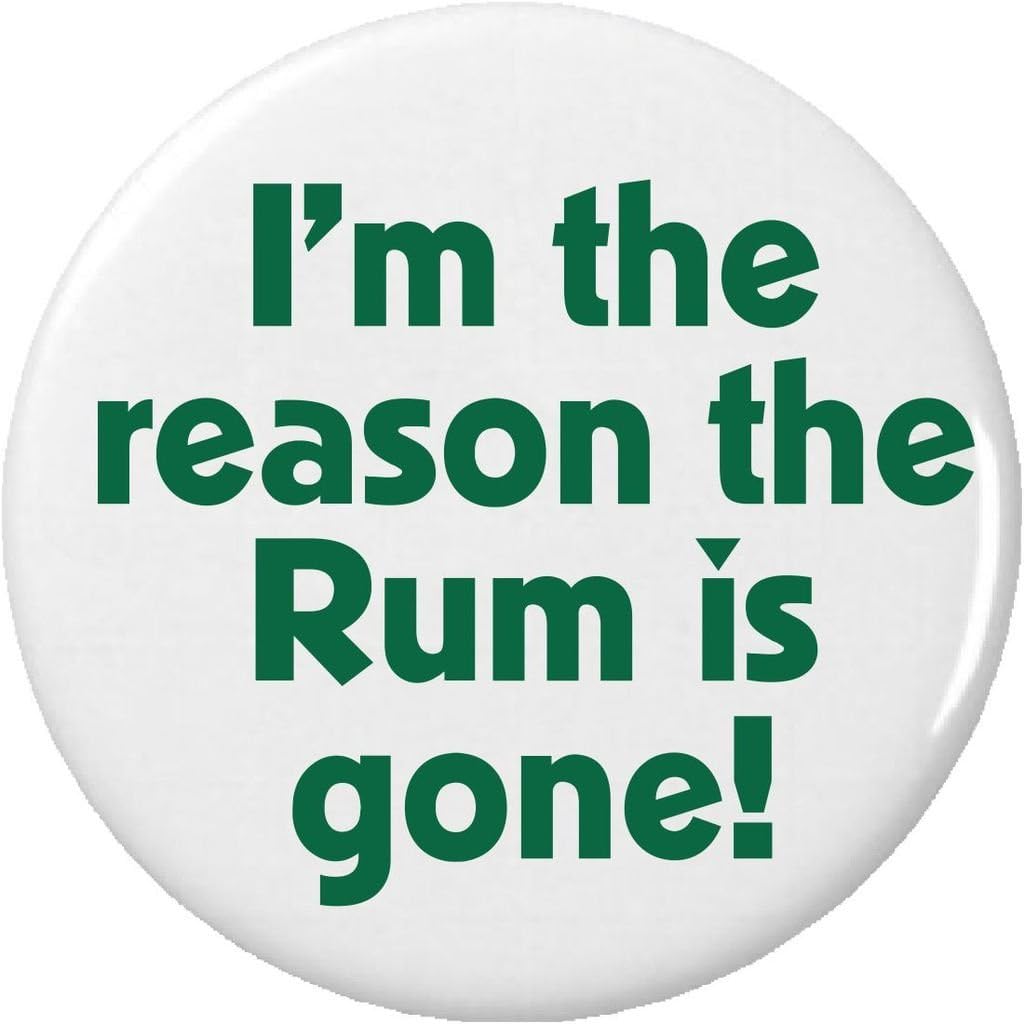 I'm the reason the Rum is gone! 2.25” Large Home