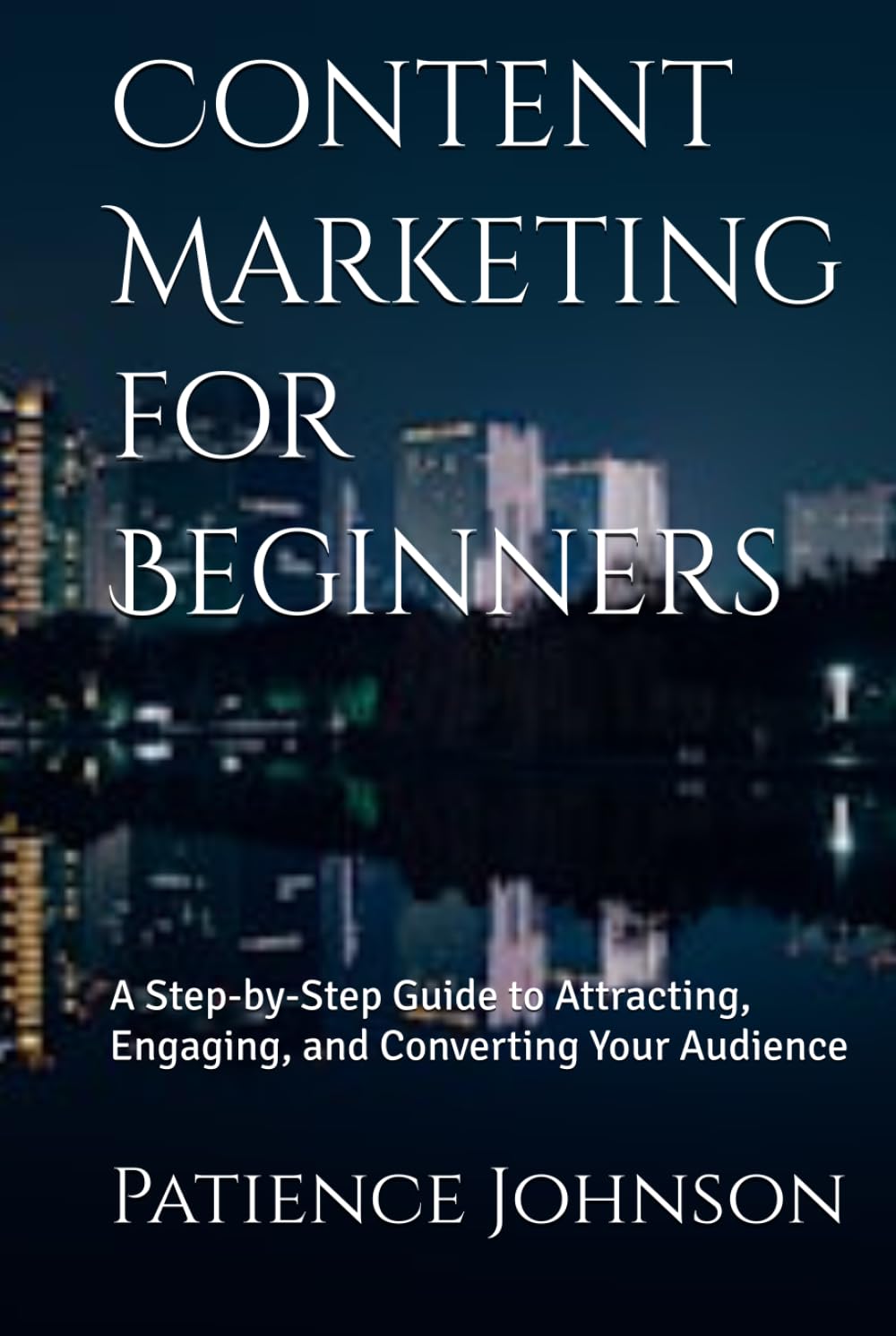 Content Marketing for Beginners: A Step-by-Step Guide to Attracting, Engaging, and Converting Your Audience
