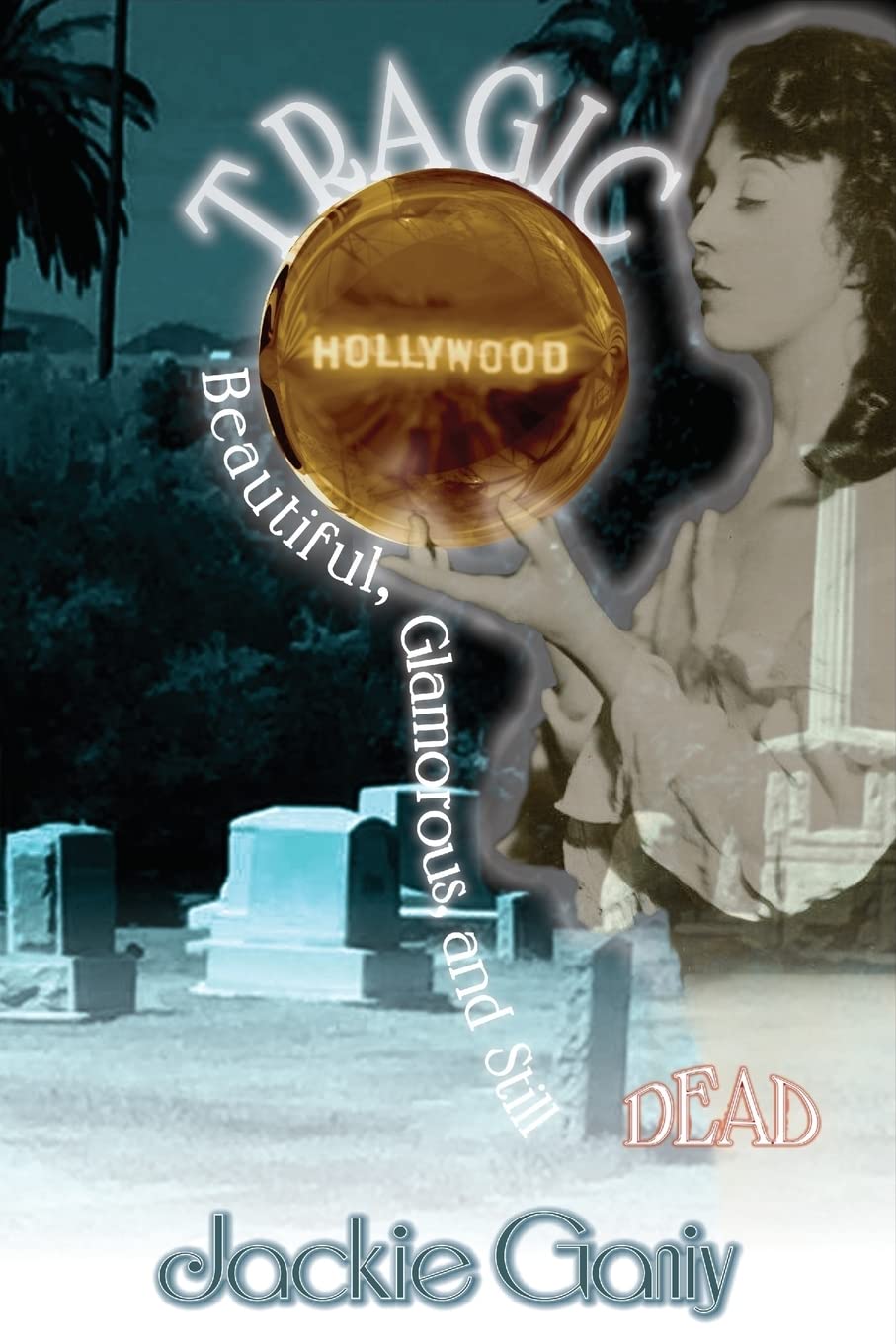 Tragic Hollywood: Beautiful, Glamorous, and Still Dead: Volume 2 (Tragic Hollywood Series)