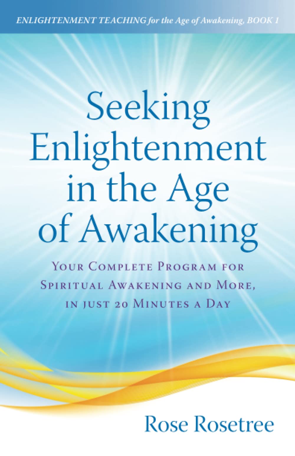 Seeking Enlightenment in the Age of Awakening: Your Complete Program for Spiritual Awakening and More, In Just 20 Minutes a Day (ENLIGHTENMENT TEACHING for the Age of Awakening)