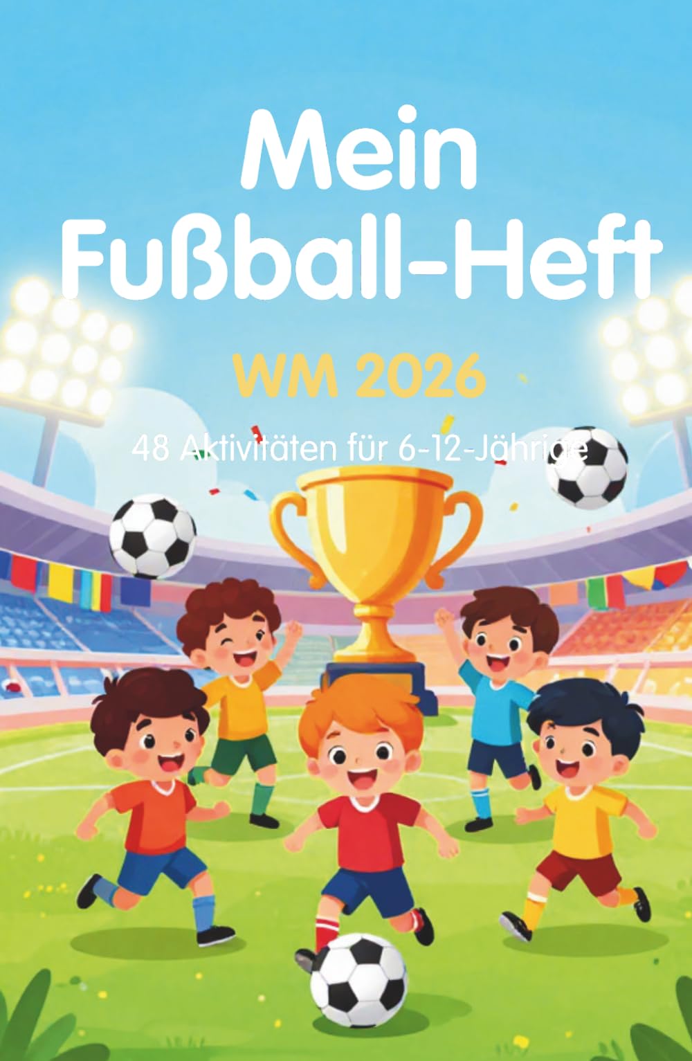Mein Fußball-Heft — Fußball-Weltmeisterschaft 2026: 48 Aktivitäten, Ausmalbilder und Spiele für fußballbegeisterte Kinder