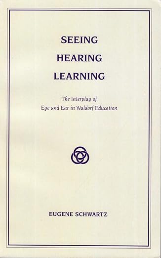 Seeing, Hearing, Learning: The Interplay of Eye and Ear in Waldorf ...