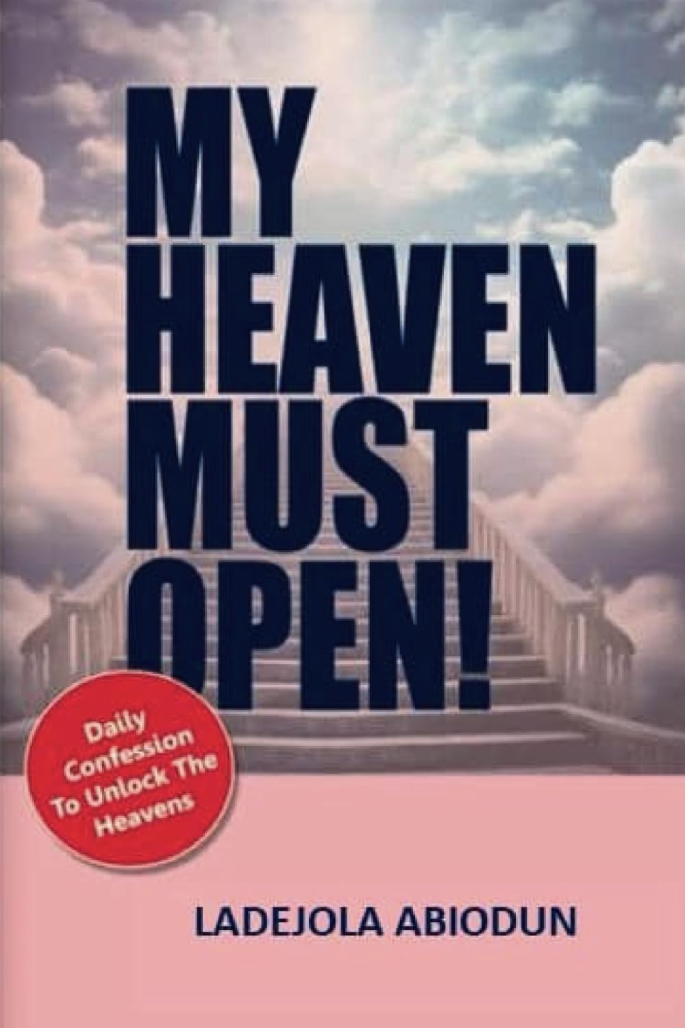 My Heaven Must Open!: Daily Confessions to Unlock the Heavens (Prayer Power Series: Spiritual Warfare Prayers for Victory, Breakthrough, and Revival)