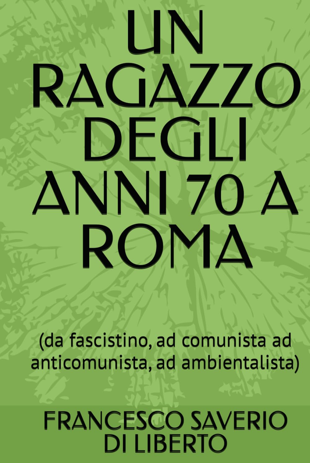 UN RAGAZZO DEGLI ANNI 70 A ROMA: (da fascistino, ad comunista ad anticomunista, ad ambientalista)