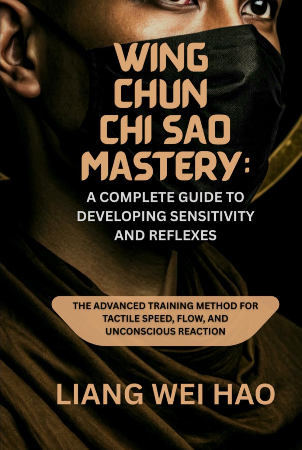 Wing Chun Chi Sao Mastery: A Complete Guide to Developing Sensitivity and Reflexes: The Advanced Training Method for Tactile Speed, Flow, and Unconscious Reaction