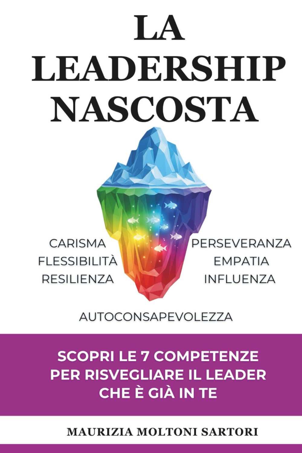 La Leadership Nascosta.: Scopri le 7 competenze per risvegliare il Leader che è già in Te.