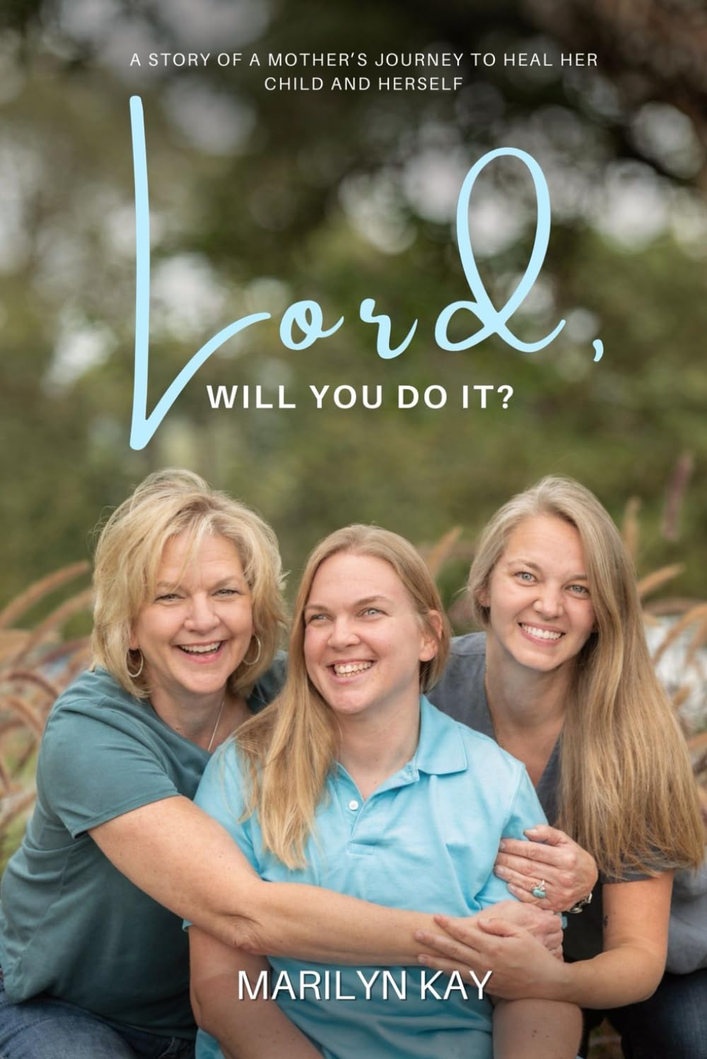 Lord, Will You Do It?: The Story of One Mother's Longing for the Healing of Her Daughter and, Through That Journey, Finding Healing for Herself