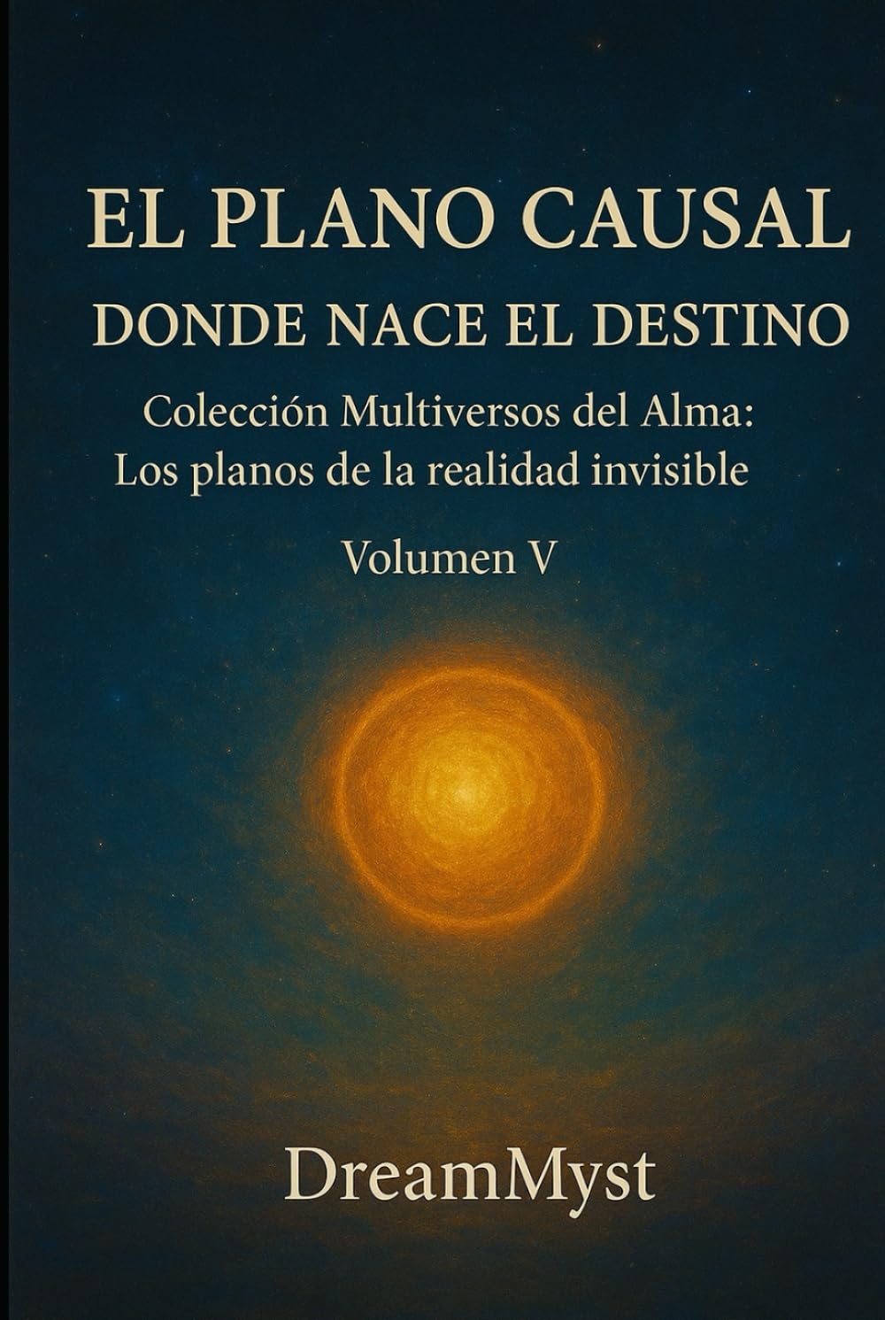 Colección Multiversos del Alma: Los planos de la realidad invisible: Volumen V - El Plano Causal: Donde Nace el Destino