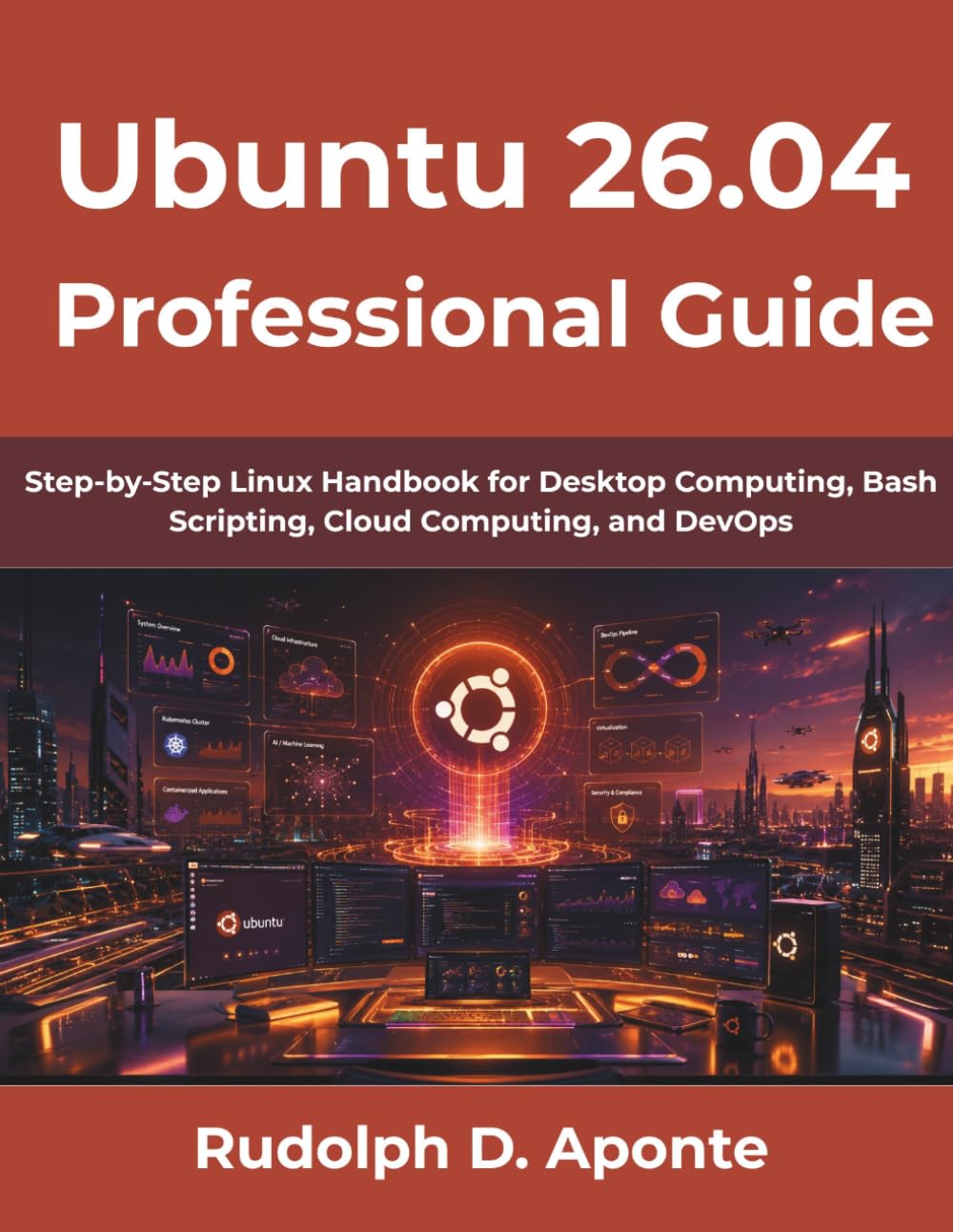 Ubuntu 26.04 Professional Guide: Step-by-Step Linux Handbook for Desktop Computing, Bash Scripting, Cloud Computing, and DevOps