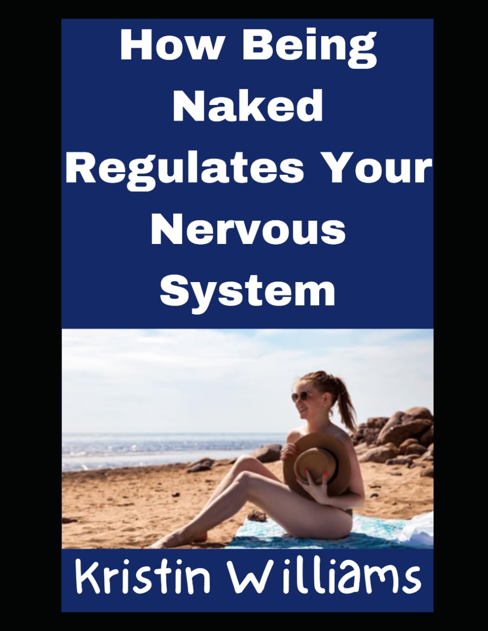 How Being Naked Regulates Your Nervous System: Overcoming Traumas and Overloaded Nervous Systems with Nudity! (Nudity, Spirituality, and Psychology)