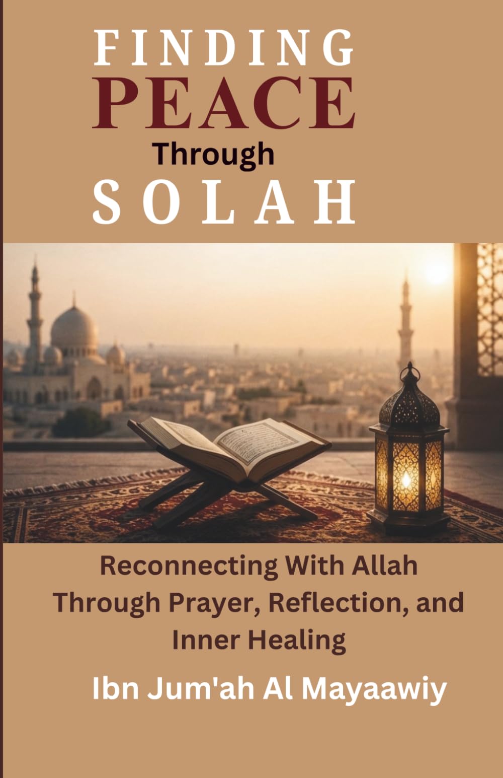 Finding Peace Through Salah: Reconnecting With Allah Through Prayer, Reflection, and Inner HealingStrength, and Lasting Success