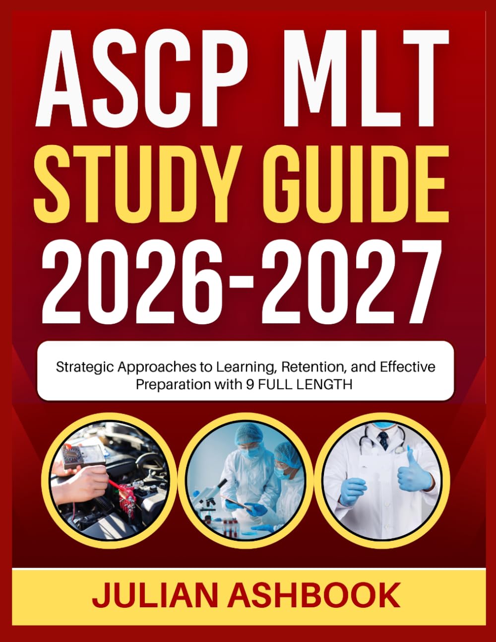 ASCP MLT STUDY GUIDE 2026-2027: Strategic Approaches To Learning, Retention, And Effective Preparation With 9 Full Length