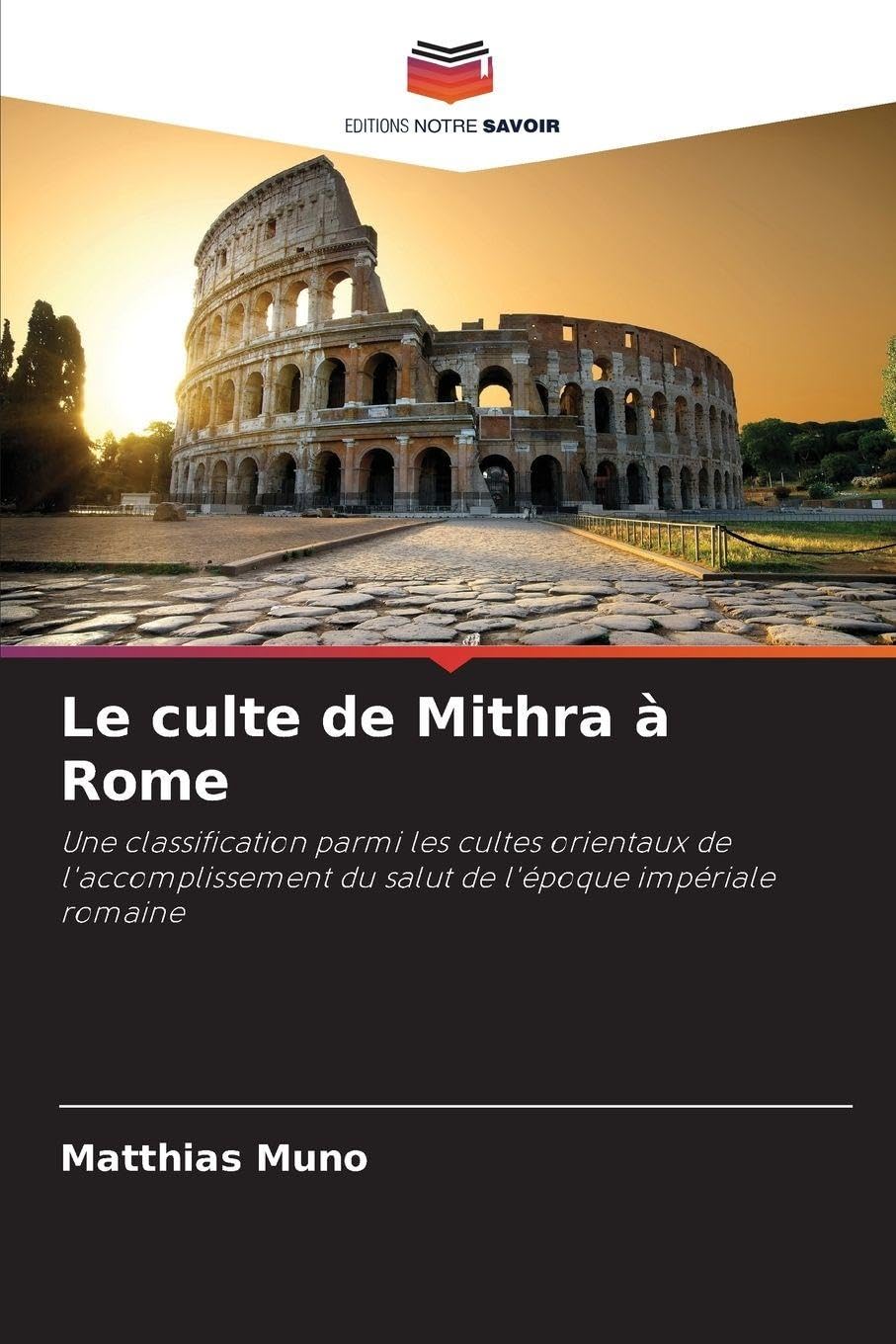 Le culte de Mithra à Rome: Une classification parmi les cultes orientaux de l'accomplissement du salut de l'époque impériale romaine