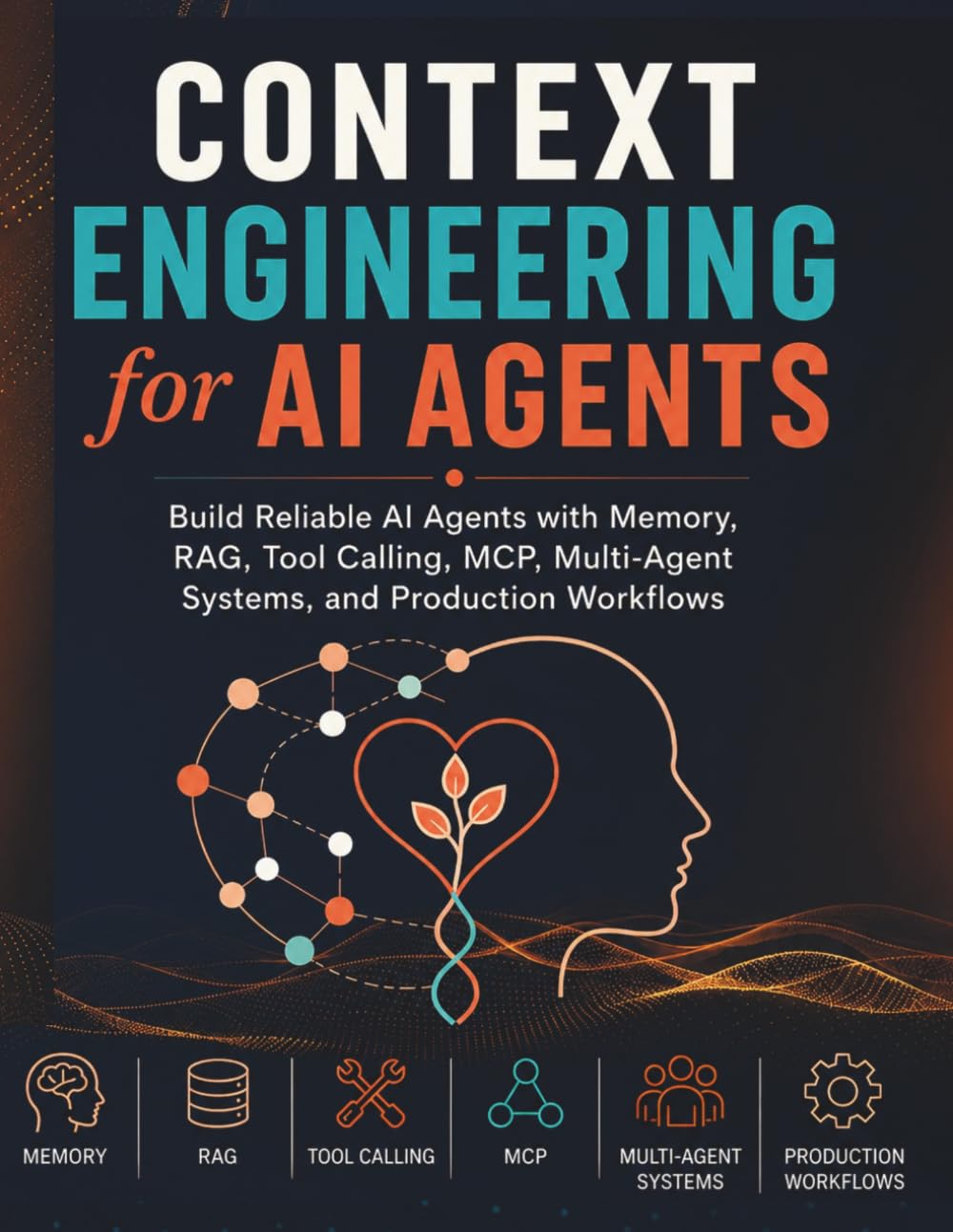 Context Engineering for AI Agents: Build Reliable AI Agents with Memory, RAG, Tool Calling, MCP, Multi-Agent Systems, and Production Workflows