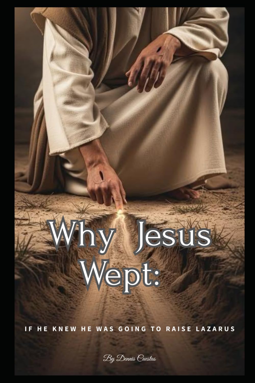 Why Jesus Wept:: If He knew He was going to raise Lazarus