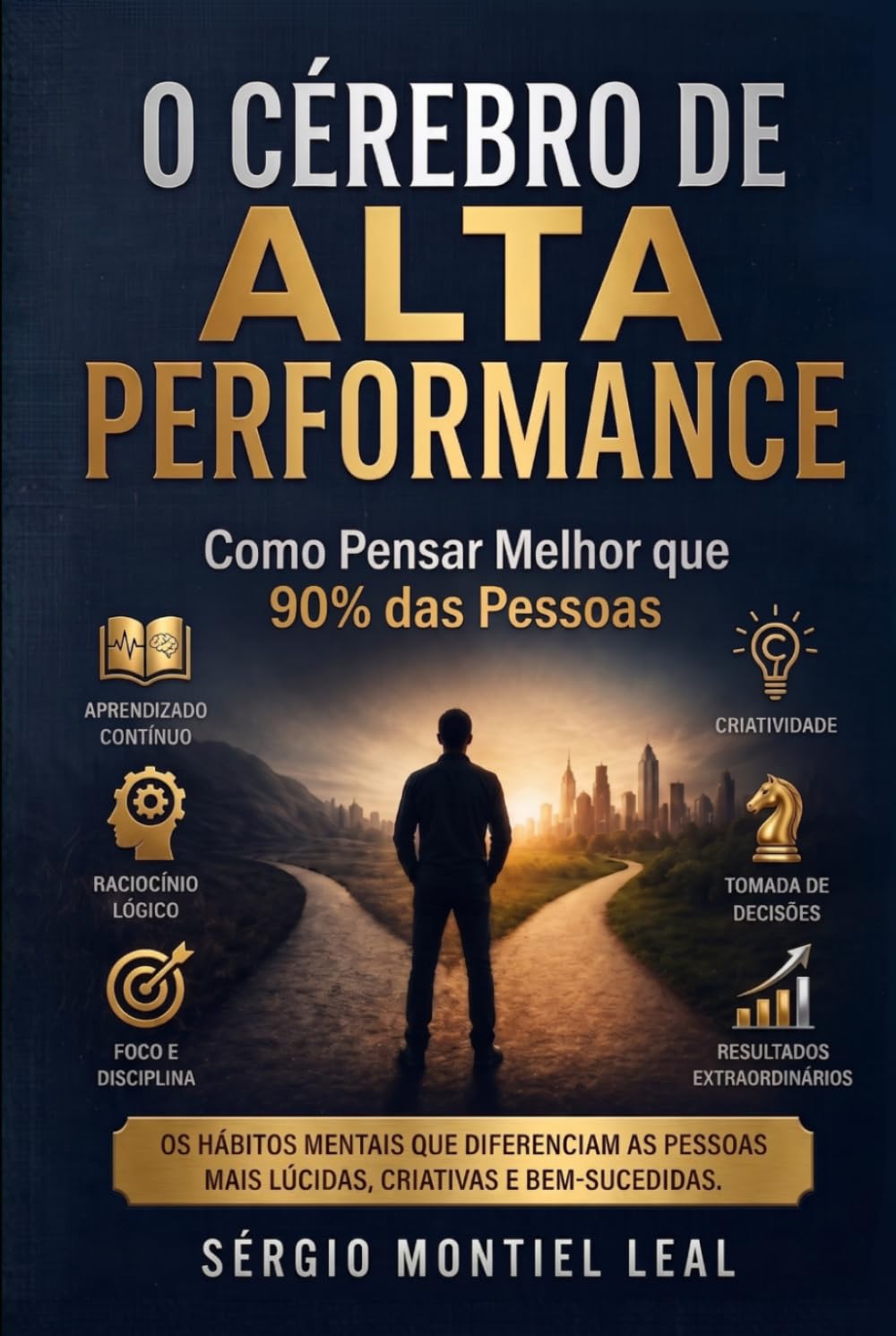 O CÉREBRO DE ALTA PERFORMANCE: COMO PENSAR MELHOR QUE 90% DAS PESSOAS