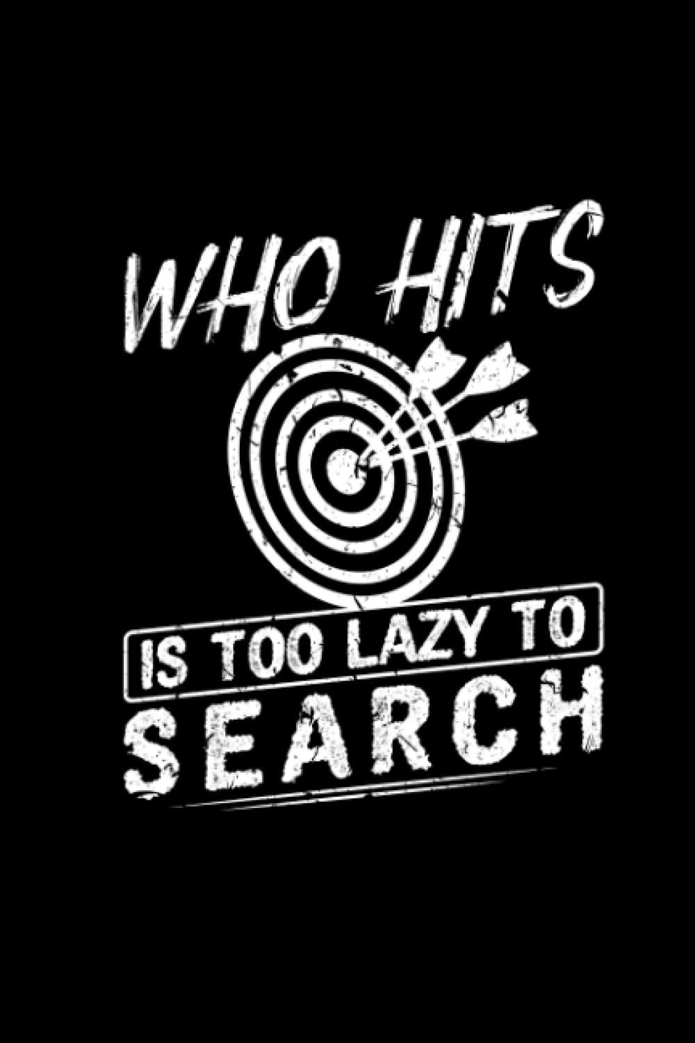 Who Hits Is To Lazy To Search: Bow Hunting Gift Notebook for Hunter Archer Bow and Arrow Journal Writing Book Planner