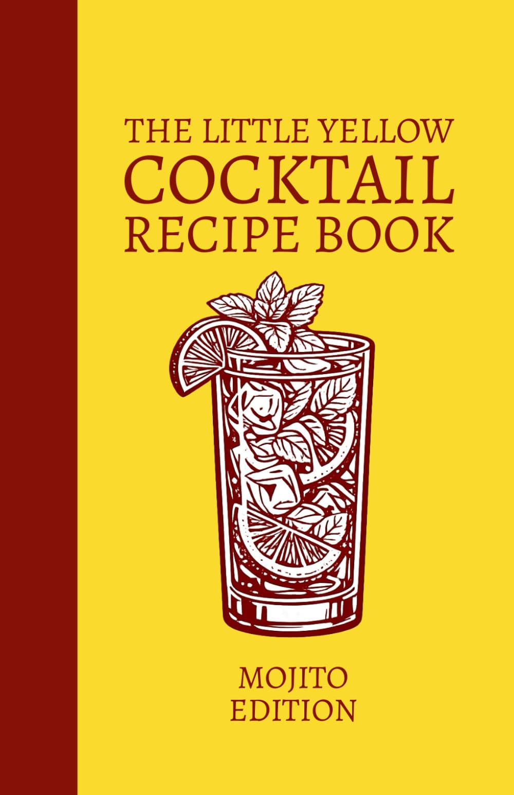 The Little Yellow Cocktail Recipe Book: Mojito Edition: Mix Drink Variations Featuring Rum, Fresh Mint, Citrus, and Spirit-Forward Modern Mojito Cocktails for the Home Bar Library and Mixologists
