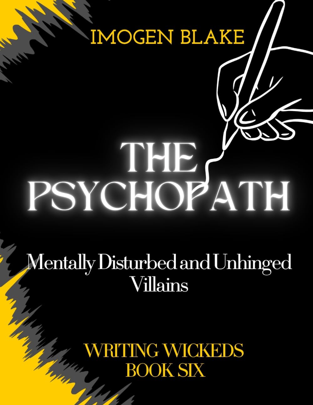 The Psychopath: Mentally Disturbed and Unhinged Villains (Writing Wicked)