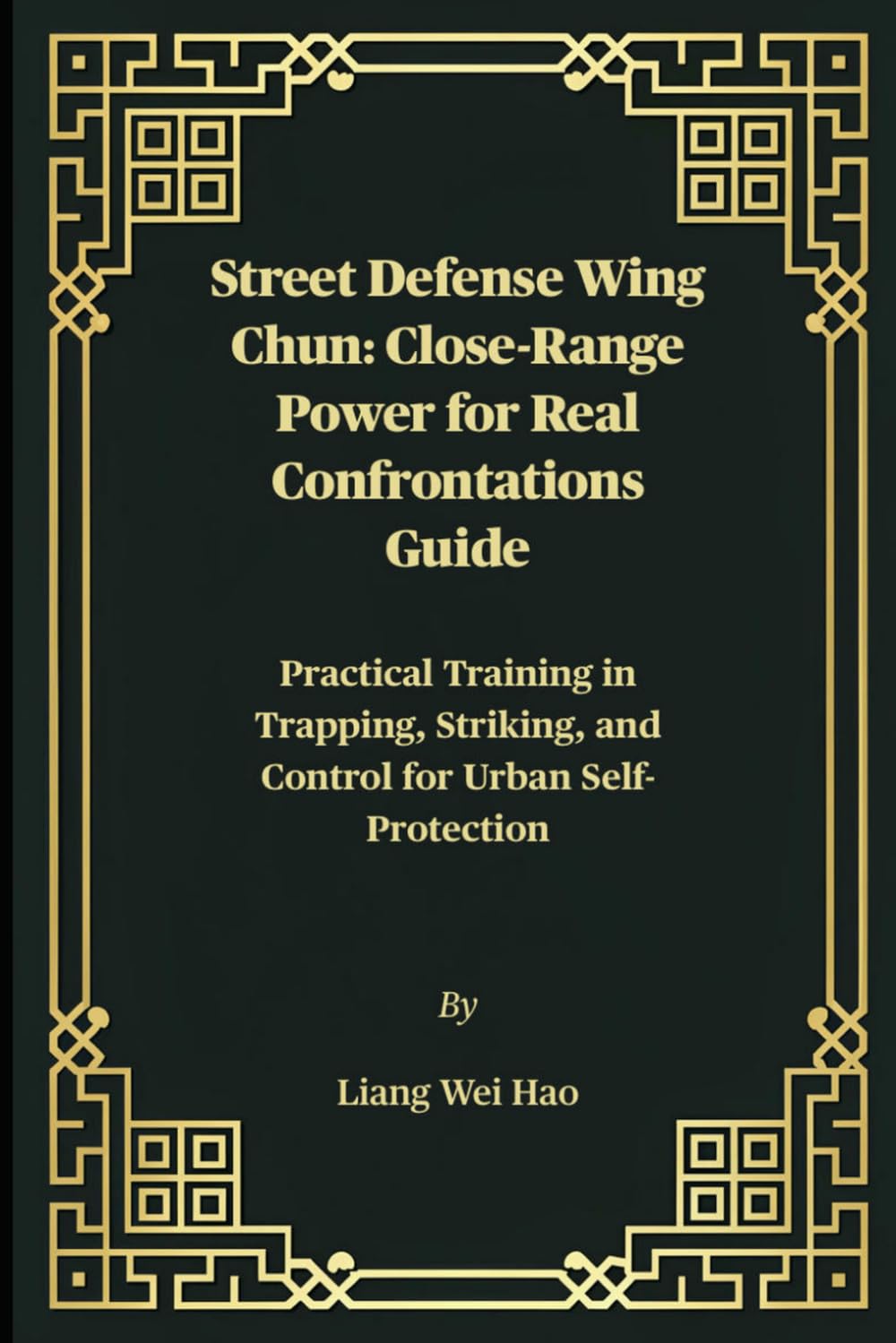 Street Defense Wing Chun: Close-Range Power for Real Confrontations Guide: Practical Training in Trapping, Striking, and Control for Urban Self-Protection