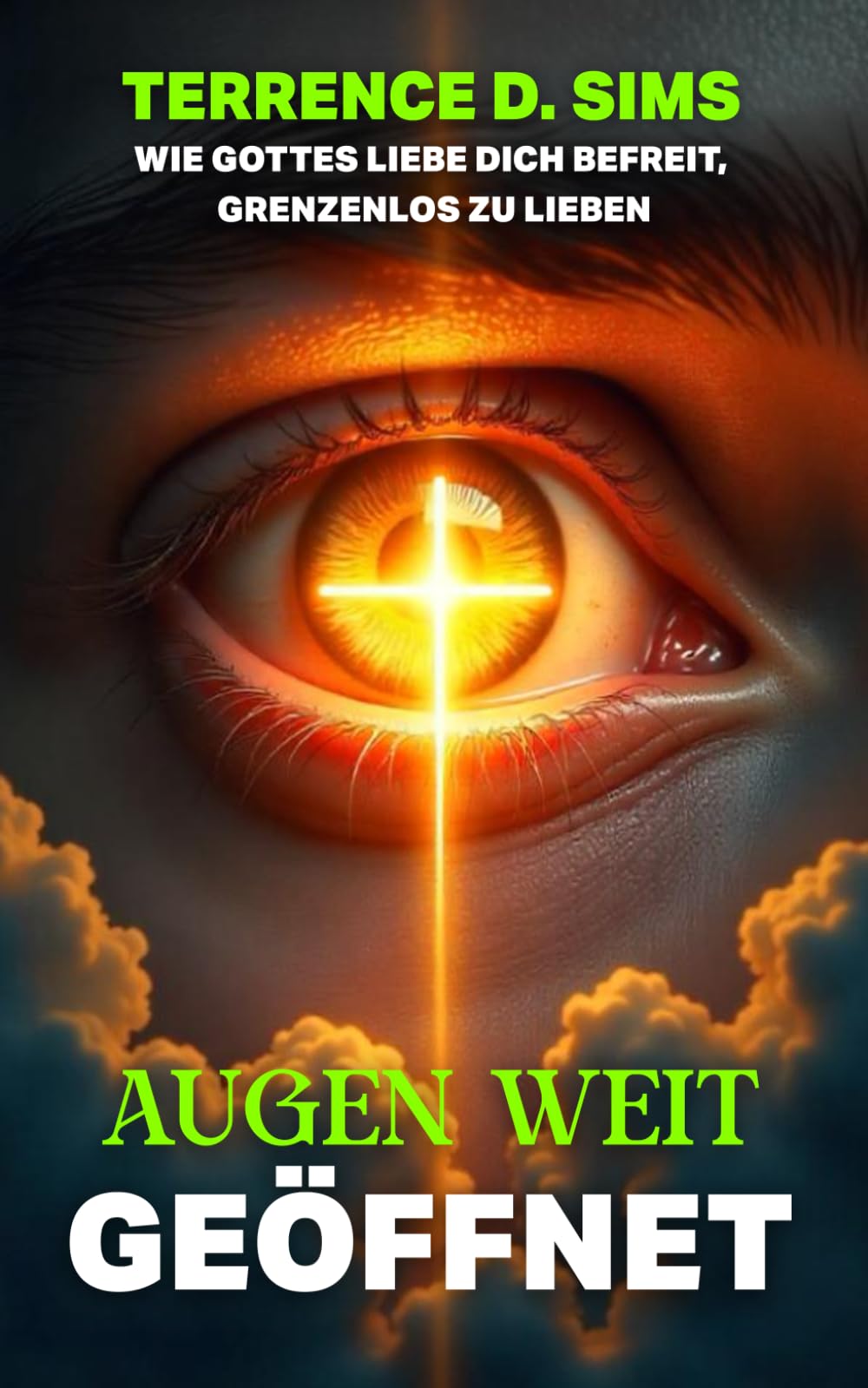 AUGEN WEIT OFFEN: WIE GOTTES LIEBE DICH BEFREIT, GRENZENLOS ZU LIEBEN