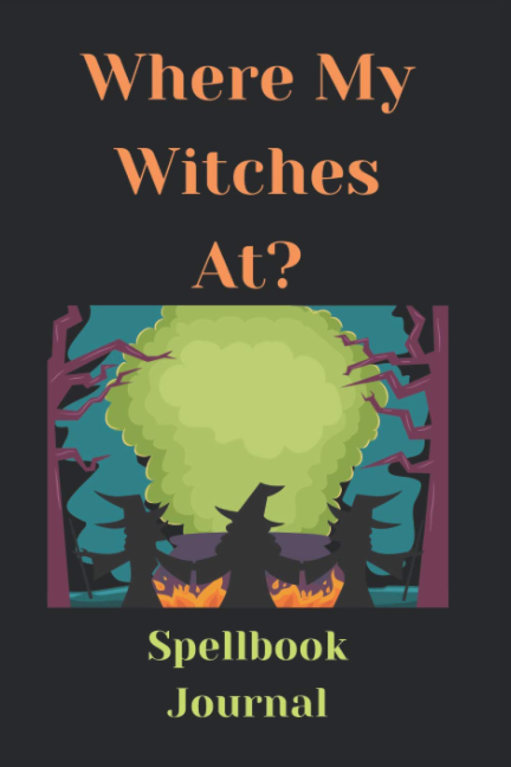 Where My Witches At? – Witches Spellbook Journal 6x9 Inch Blank 120 White Journal Lined Pages With Matte Cover.: Funny Spellbook Journal/Diary/Notebook for Witchy Things.