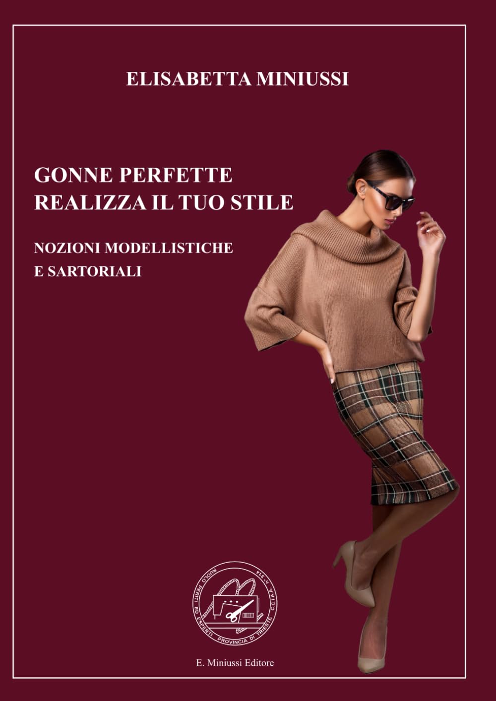 GONNE PERFETTE - REALIZZA IL TUO STILE - EDIZIONE A COLORI: NOZIONI MODELLISTICHE E SARTORIALI