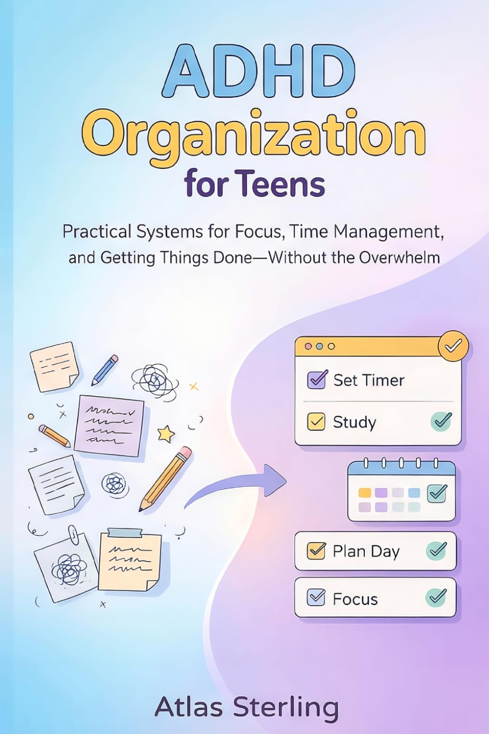 ADHD Organization for Teens: Practical Systems for Focus, Time Management, and Getting Things Done - without the Overwhelm