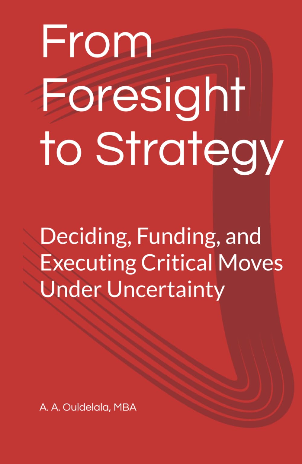 From Foresight to Strategy: Deciding, Funding, and Executing Critical Moves Under Uncertainty