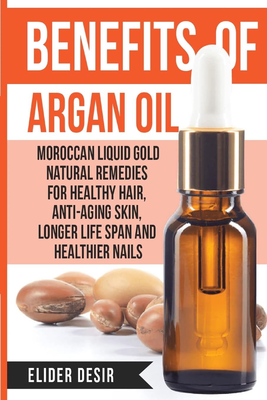 Benefits Of Argan Oil:: Moroccan Liquid Gold Natural Remedies for Healthy Hair, Anti-Aging Skin, Longer LIfe Span and Healthier Nails