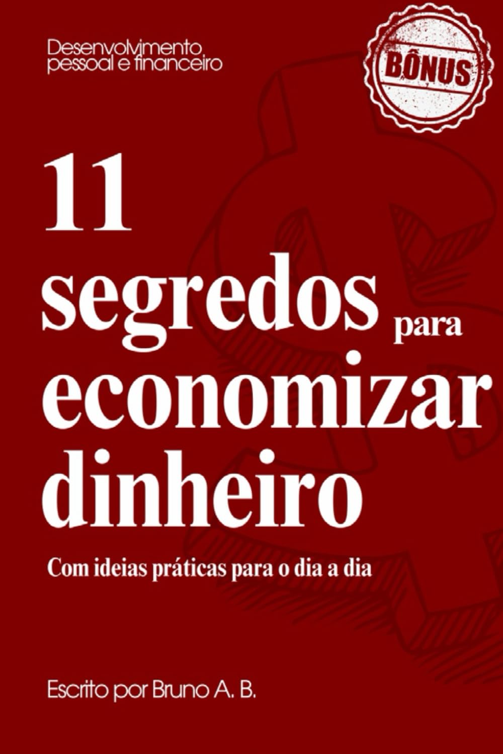 11 Hábitos Financeiros Que Mudam Tudo: — Um Guia Prático Para Economizar, Controlar Gastos e Transformar Sua Vida