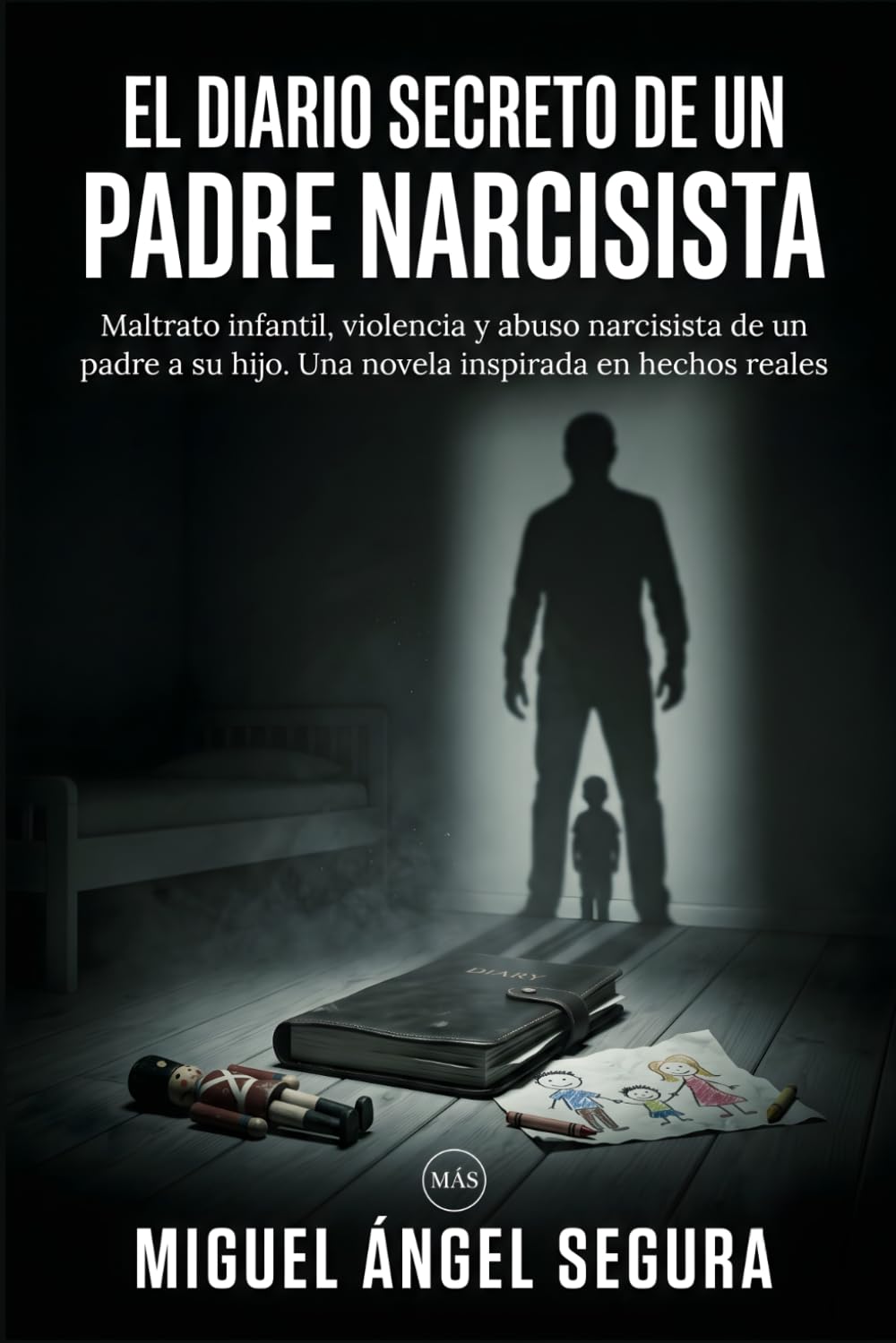 El Diario Secreto de un Padre Narcisista: Maltrato infantil, violencia y abuso narcisista de un padre a su hijo. Una novela inspirada en hechos reales. (Diarios de abuso)