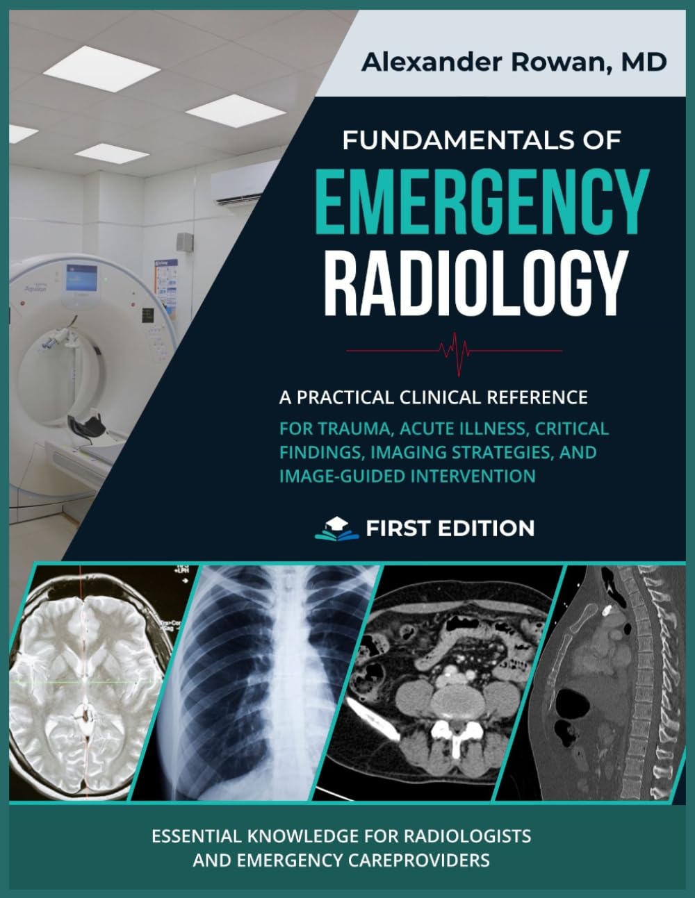 FUNDAMENTALS OF EMERGENCY RADIOLOGY: Trauma, Acute Illness, Critical Findings, Imaging Strategies, and Image-Guided Intervention