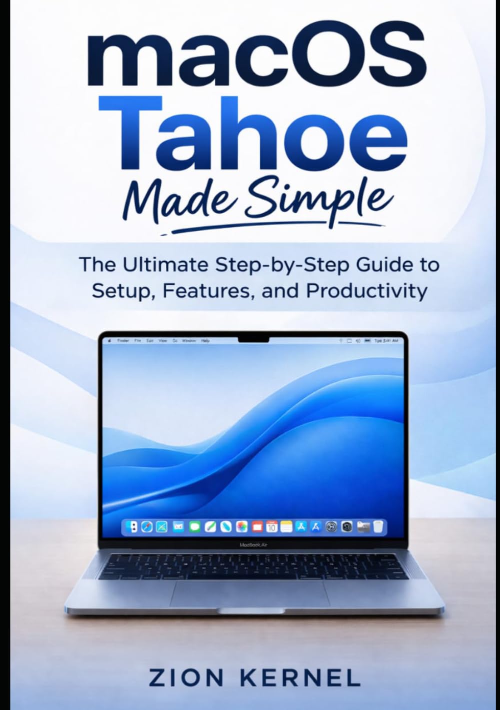 macOS Tahoe Made Simple: The Ultimate Step-by-Step Guide to Setup, Features, and Productivity