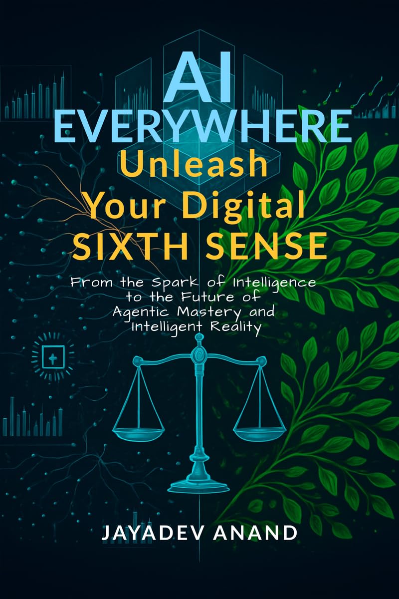 AI Everywhere: Unleash Your Digital Sixth Sense: From the Spark of Intelligence to the Future of Agentic Mastery