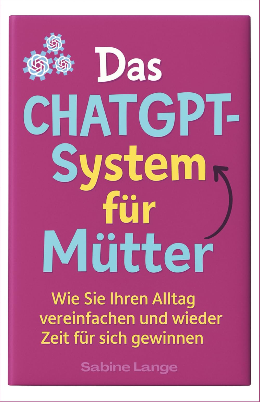 Das ChatGPT-System für Mütter: Wie Sie Ihren Alltag vereinfachen und wieder Zeit für sich gewinnen