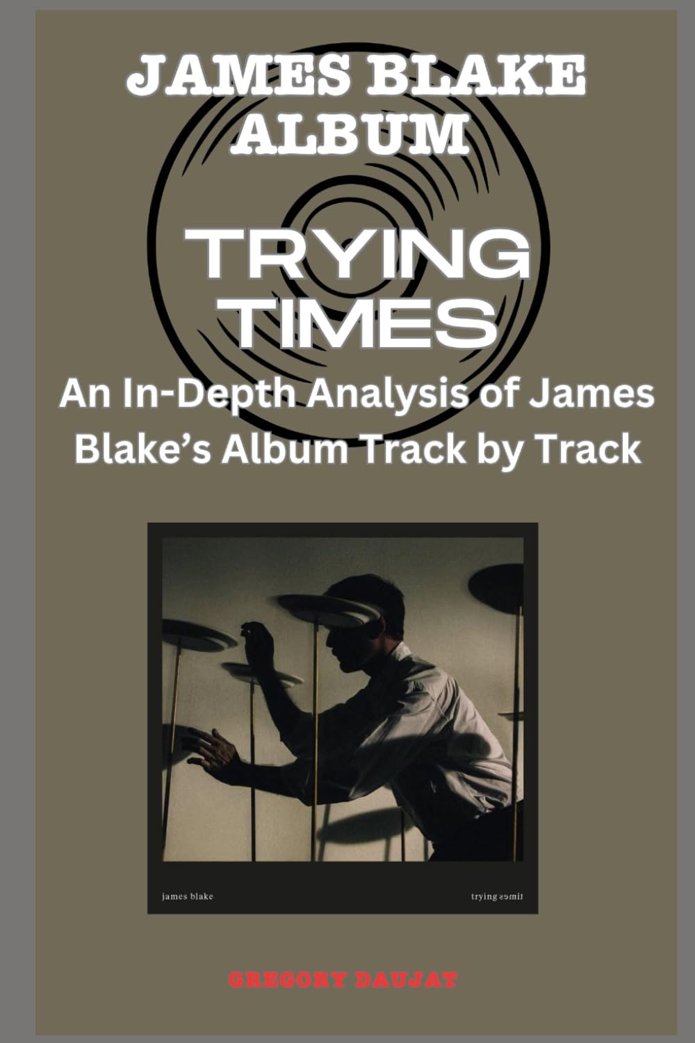 James Blake Album -Trying Times Every Song- An In-Depth Analysis of James Blake's Album Track by Track