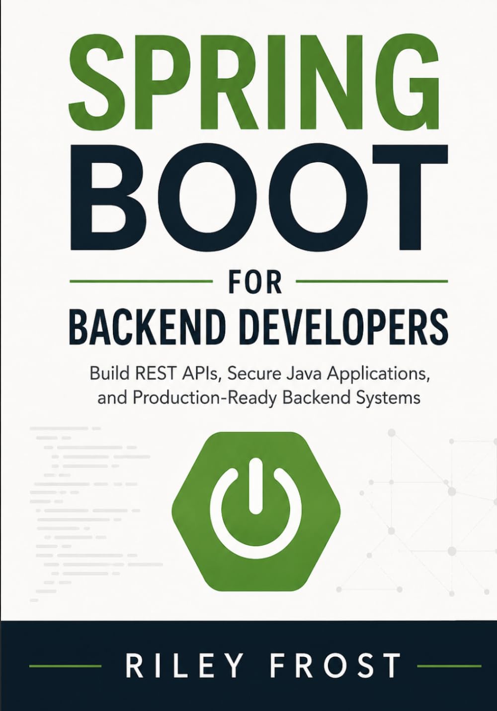 Spring Boot for Backend Developers: Build REST APIs, Secure Java Applications, and Production-Ready Backend Systems