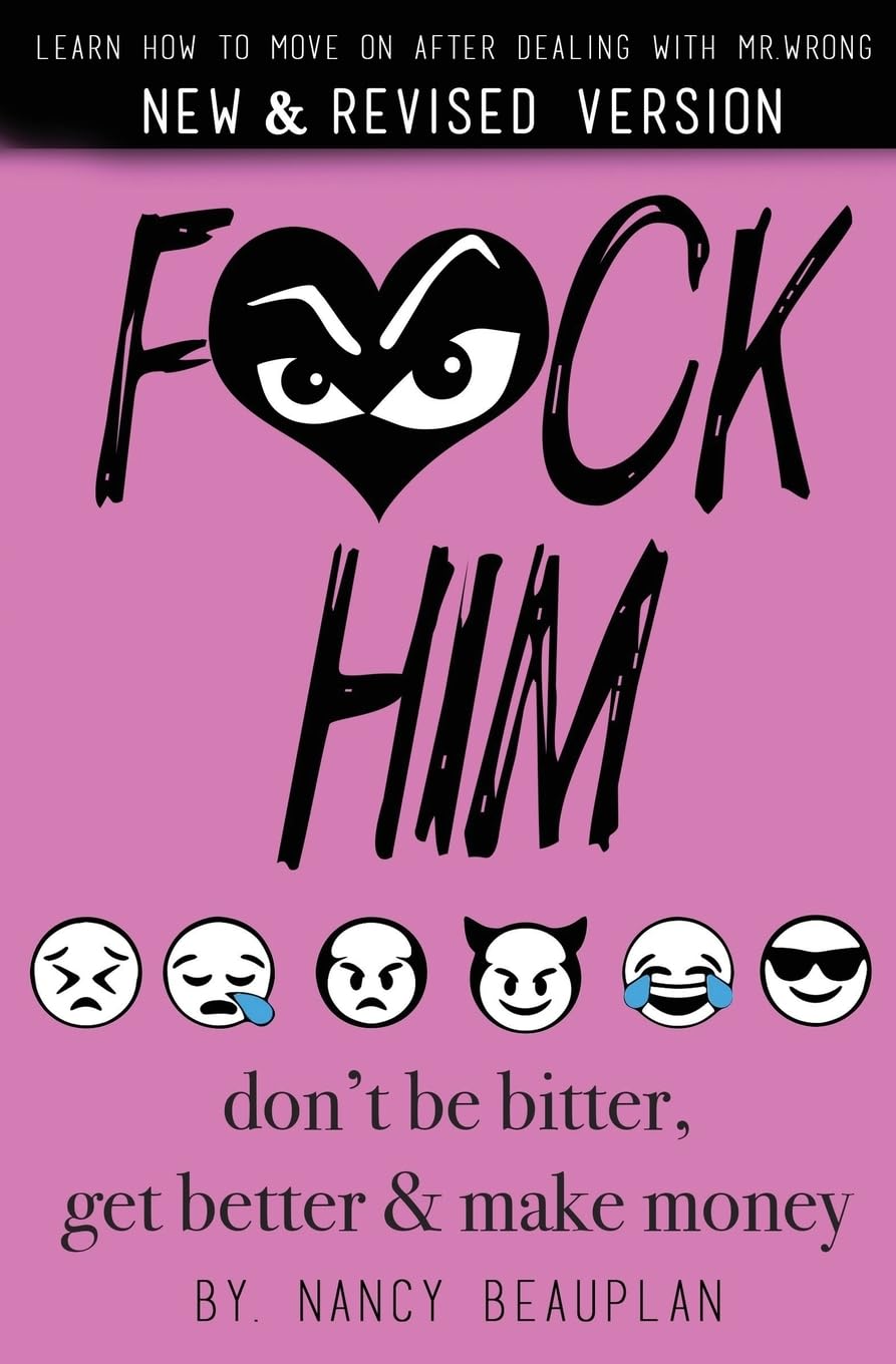 F*ck Him! Don't Be Bitter, Get Better Make Money: Learn how to move on after dealing with Mr. Wrong: 1